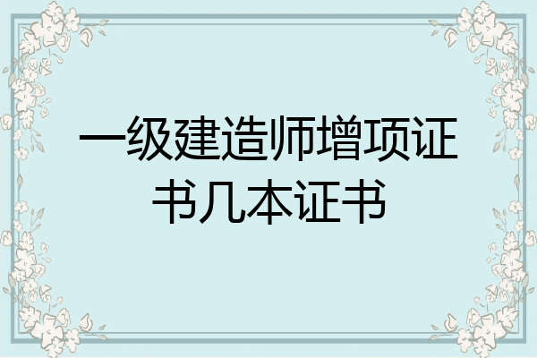 一级建造师增项证书几本证书