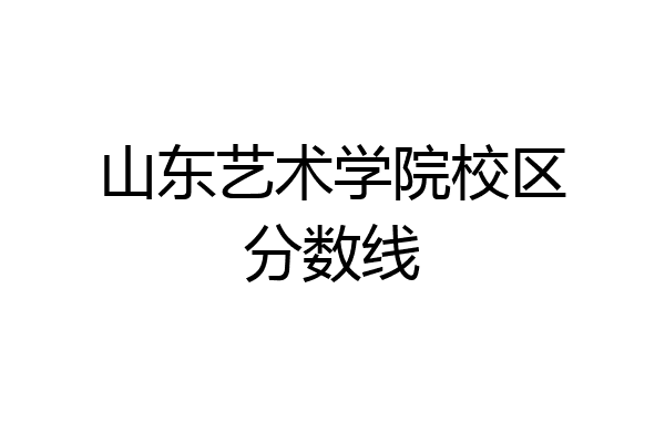 山东艺术学院校区分数线