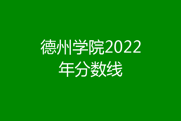 德州学院2022年分数线