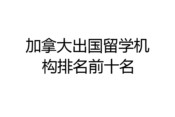 出国留学机构(出国留学机构免费咨询)