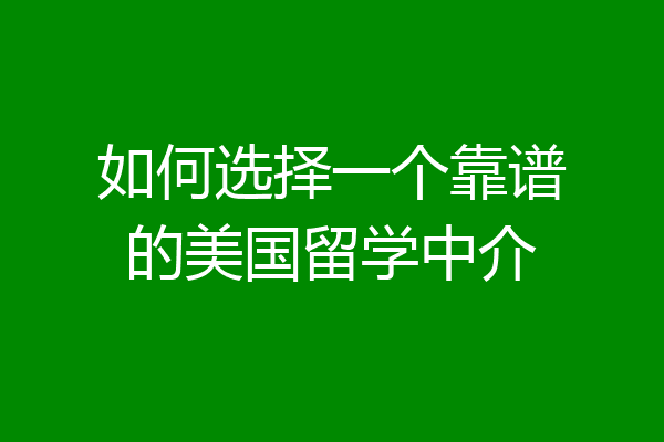 怎样选择留学中介(留学可以不找中介吗)