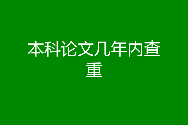 论文几年查重（论文查重查几年）《论文查重查几年以内》