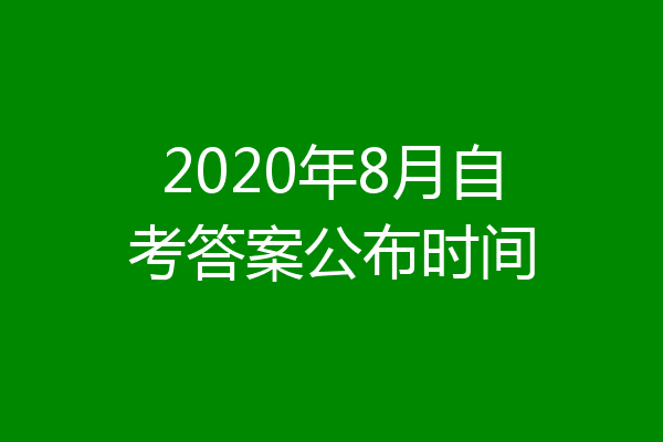 2020年8月自考答案公布时间