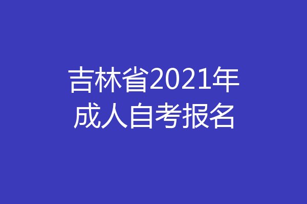 吉林省2021年成人自考报名