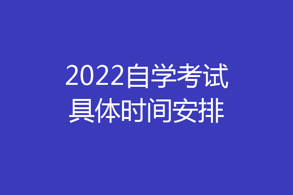 2022自学考试具体时间安排