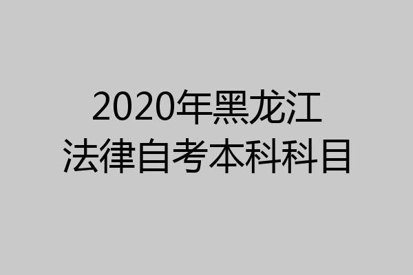 2020年黑龙江法律自考本科科目