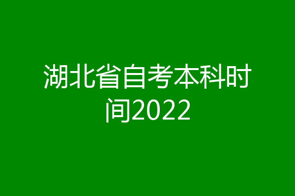 湖北省自考本科时间2022