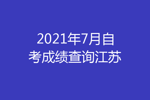 2021年7月自考成绩查询江苏