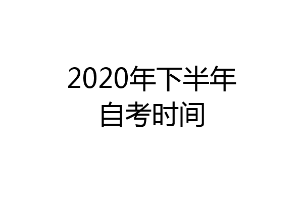 2020年下半年自考时间
