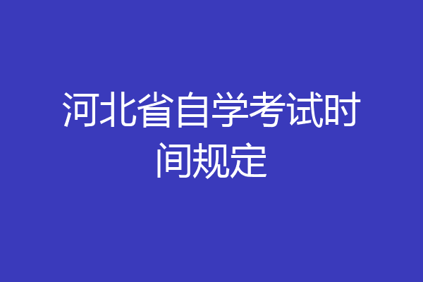 河北省自学考试时间规定