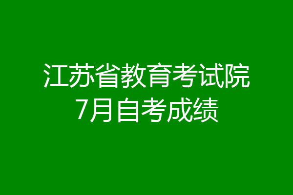 江苏省教育考试院7月自考成绩