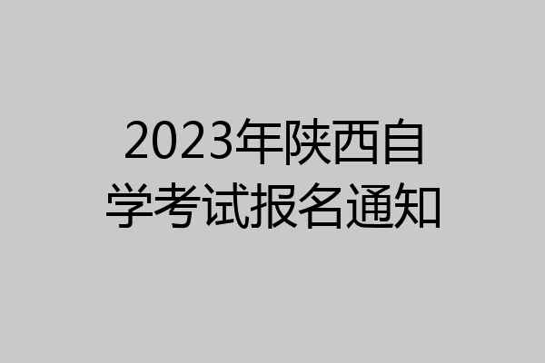 2023年陕西自学考试报名通知