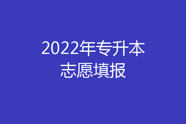 2022年专升本志愿填报