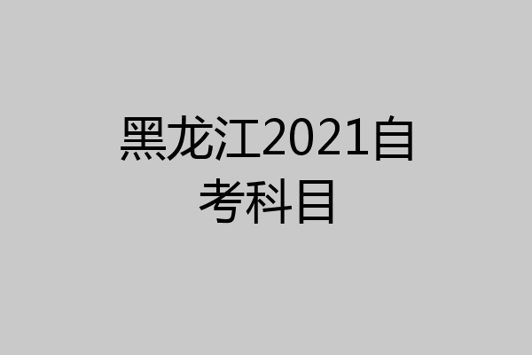 黑龙江2021自考科目