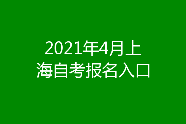 2021年4月上海自考报名入口