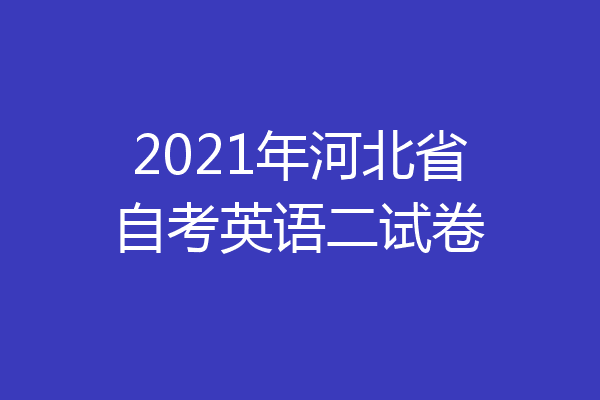 2021年河北省自考英语二试卷