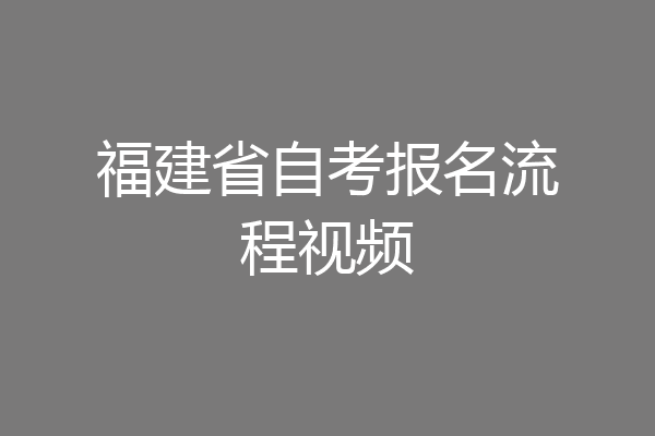 福建省自考报名流程视频