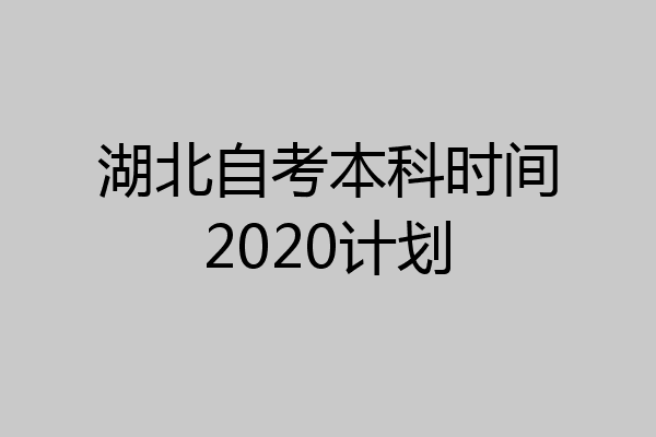 湖北自考本科时间2020计划