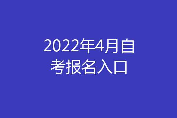 2022年4月自考报名入口