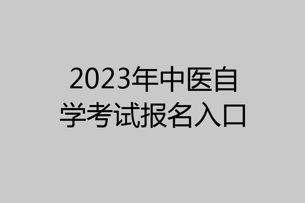 2023年中医自学考试报名入口