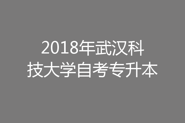 2018年武汉科技大学自考专升本