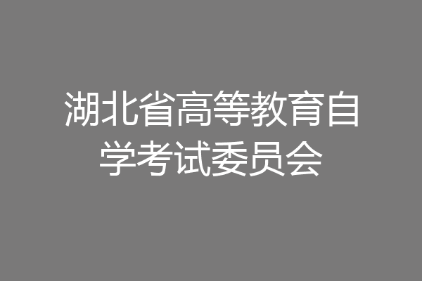 湖北省高等教育自学考试委员会