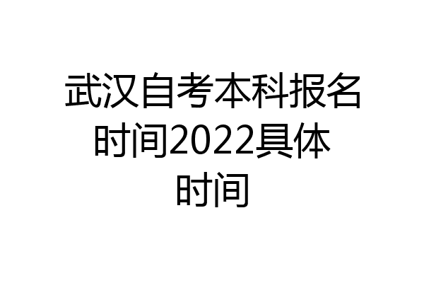 武汉自考本科报名时间2022具体时间