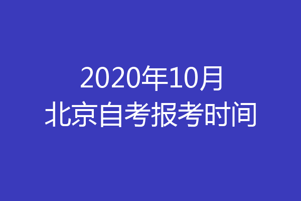 2020年10月北京自考报考时间