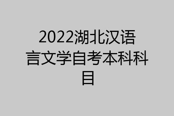 2022湖北汉语言文学自考本科科目
