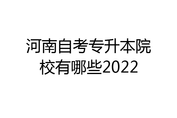 河南自考专升本院校有哪些2022