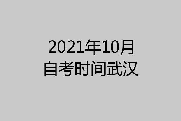 2021年10月自考时间武汉