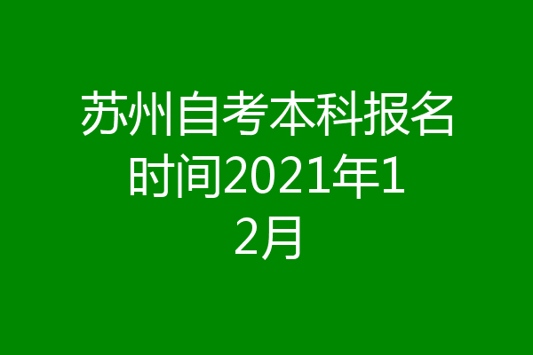 苏州自考本科报名时间2021年12月