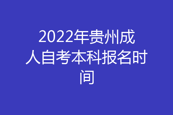 2022年贵州成人自考本科报名时间