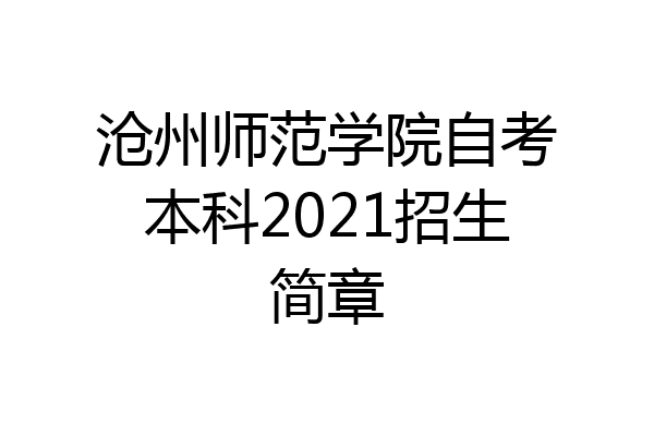 沧州师范学院自考本科2021招生简章
