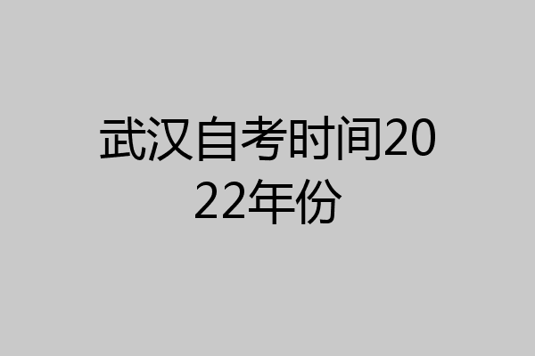 武汉自考时间2022年份