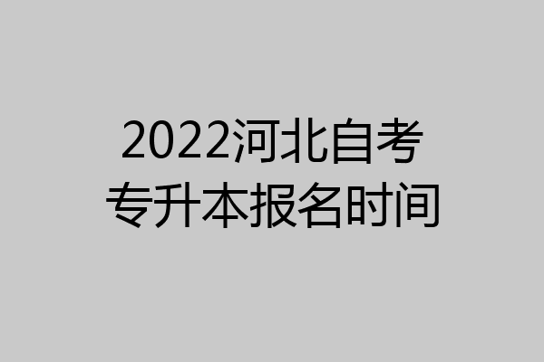 2022河北自考专升本报名时间