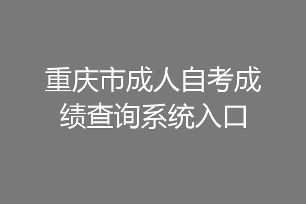 重庆市成人自考成绩查询系统入口