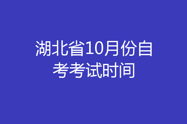 湖北省10月份自考考试时间