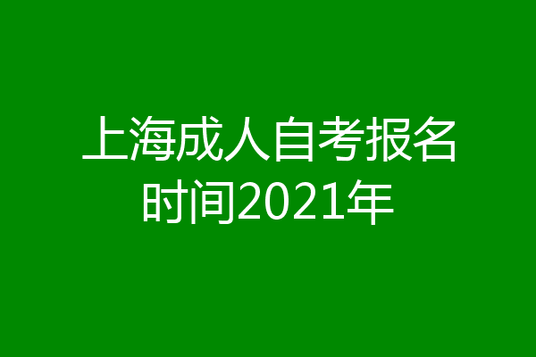 上海成人自考报名时间2021年