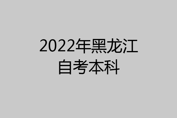 2022年黑龙江自考本科