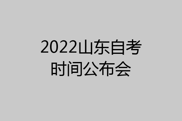 2022山东自考时间公布会