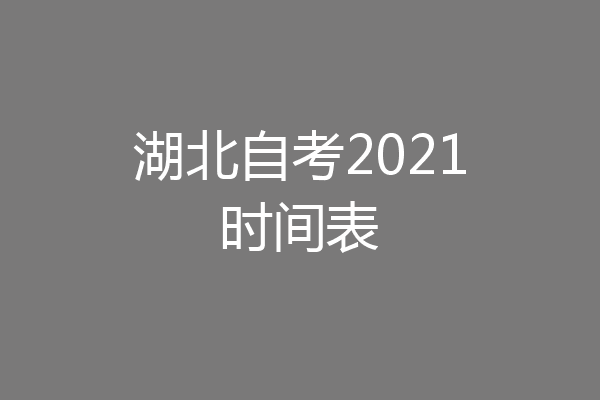 湖北自考2021时间表