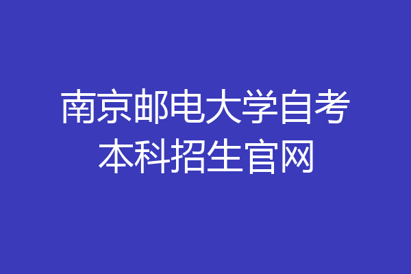 南京邮电大学自考本科招生官网