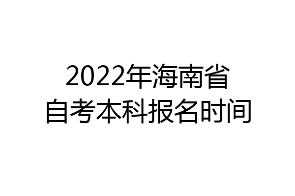 2022年海南省自考本科报名时间