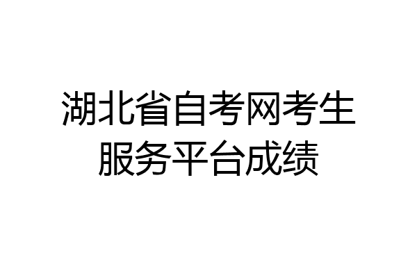 湖北省自考网考生服务平台成绩