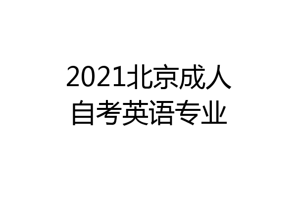 2021北京成人自考英语专业