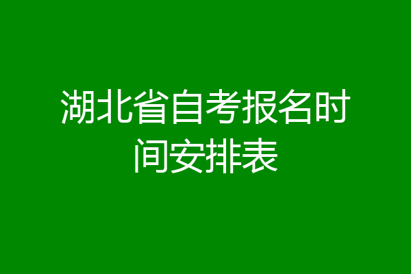 湖北省自考报名时间安排表