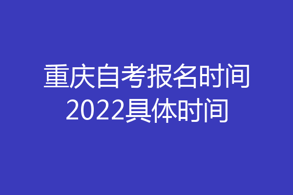 重庆自考报名时间2022具体时间