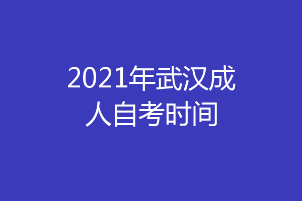 2021年武汉成人自考时间