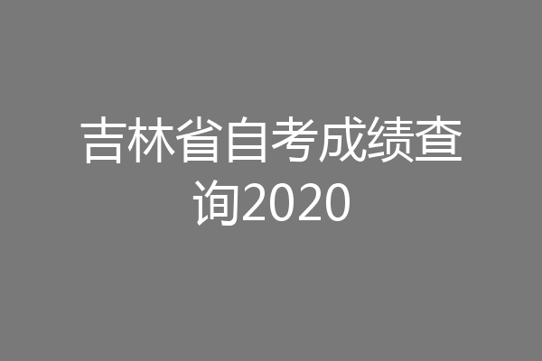 吉林省自考成绩查询2020